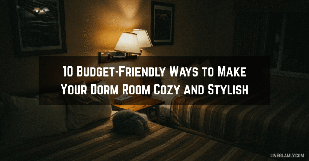10 Budget-Friendly Ways to Make Your Dorm Room Cozy and Stylish